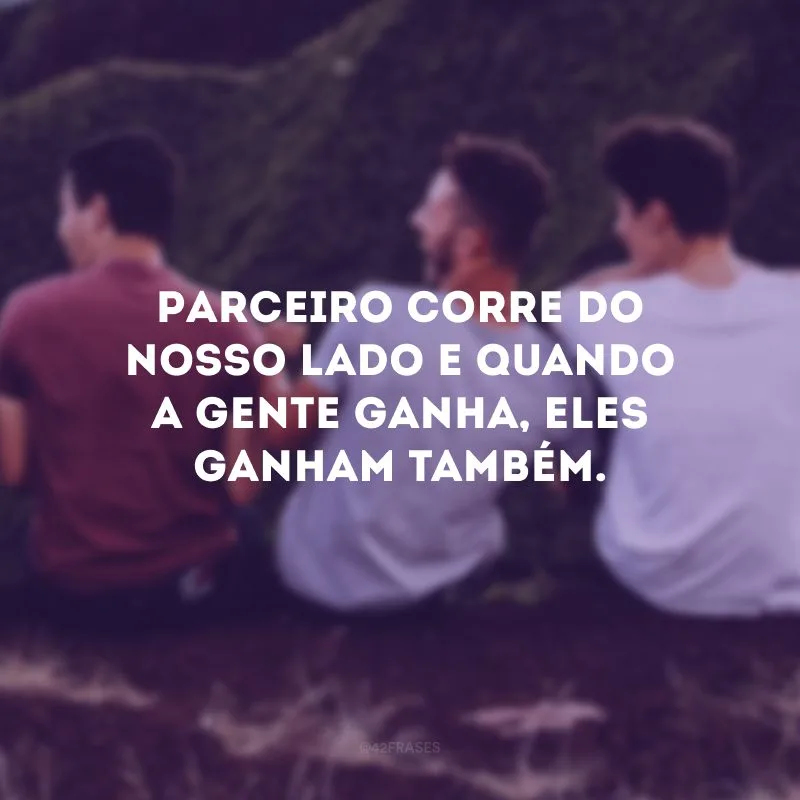 Parceiro corre do nosso lado e quando a gente ganha, eles ganham também.