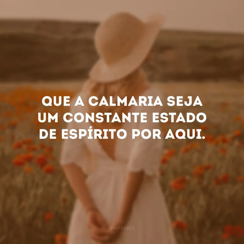 Que a calmaria seja um constante estado de espírito por aqui.