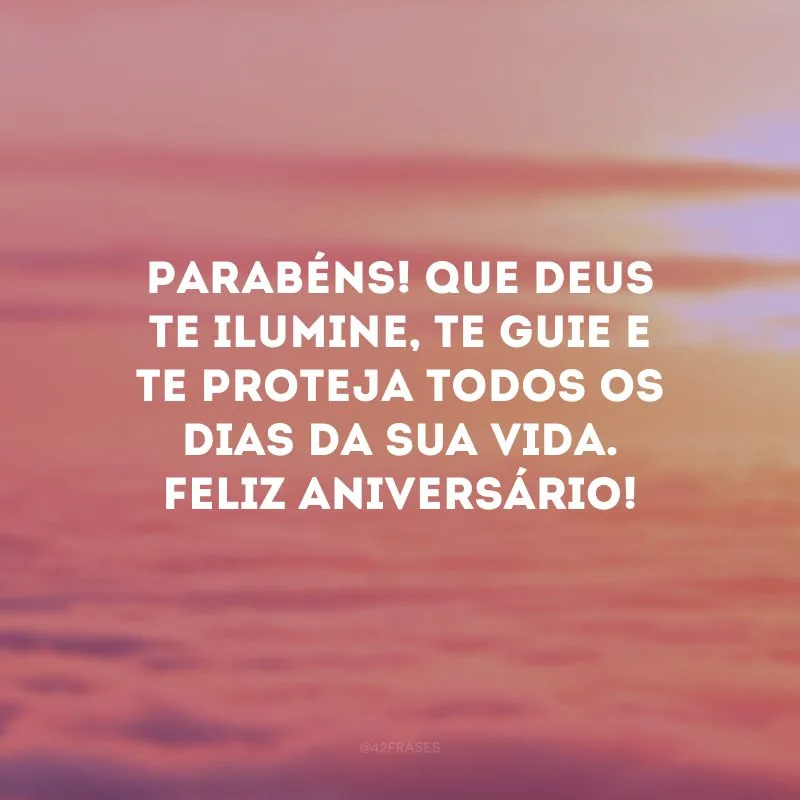 Parabéns! Que Deus te ilumine, te guie e te proteja todos os dias da sua vida. Feliz aniversário! 