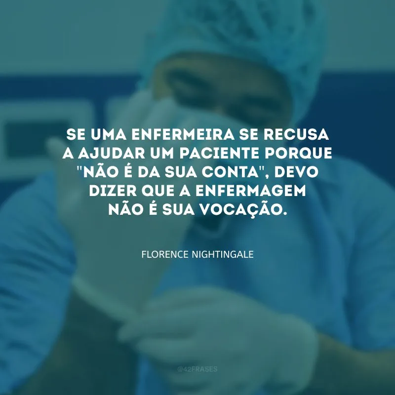 Se uma enfermeira se recusa a ajudar um paciente porque \"não é da sua conta\", devo dizer que a enfermagem não é sua vocação.