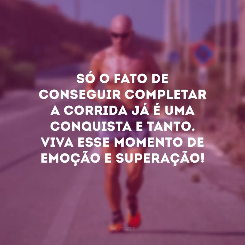 Só o fato de conseguir completar a corrida já é uma conquista e tanto. Viva esse momento de emoção e superação!