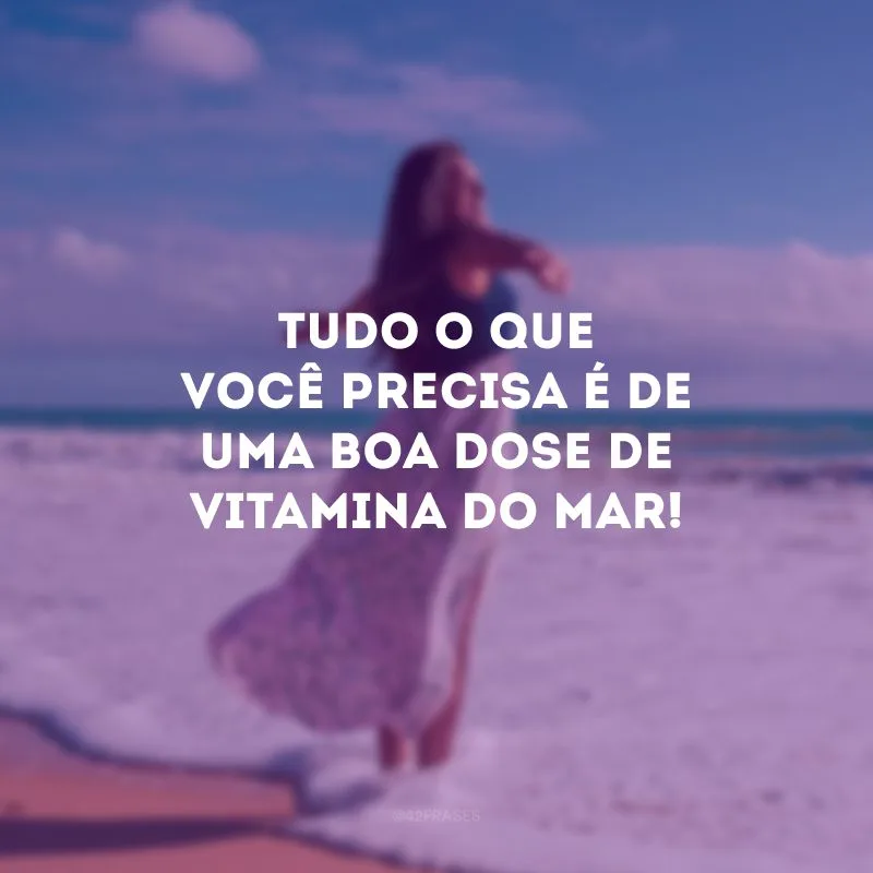 Tudo o que você precisa é de uma boa dose de vitamina do mar!