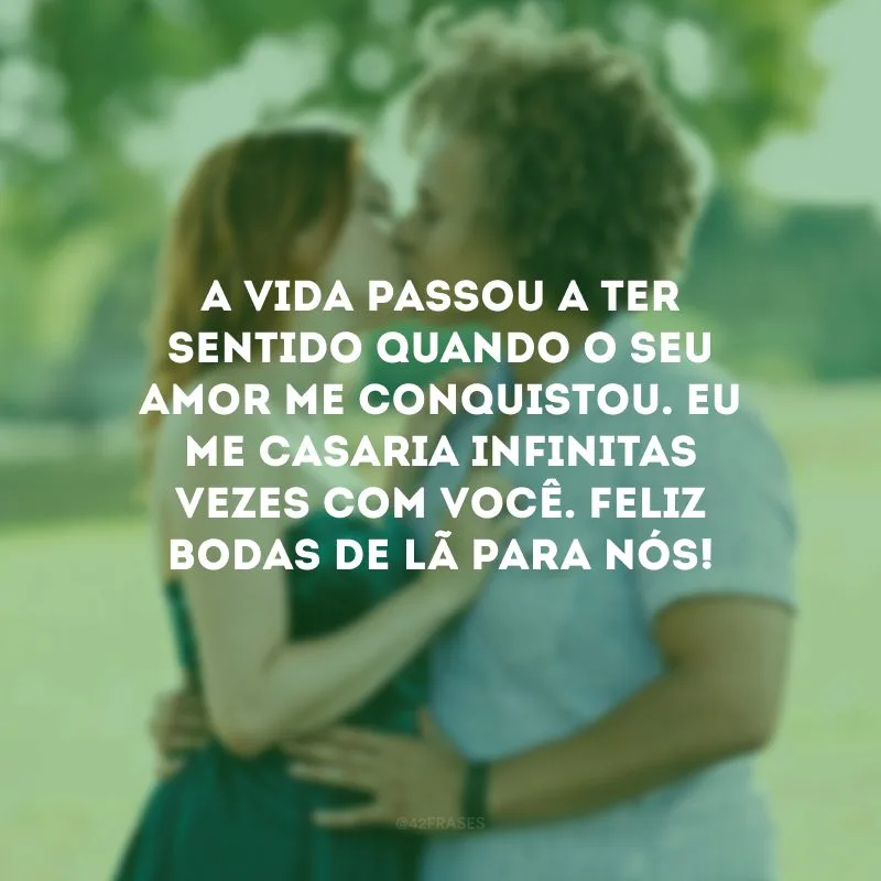 A vida passou a ter sentido quando o seu amor me conquistou. Eu me casaria infinitas vezes com você. Feliz bodas de lã para nós!