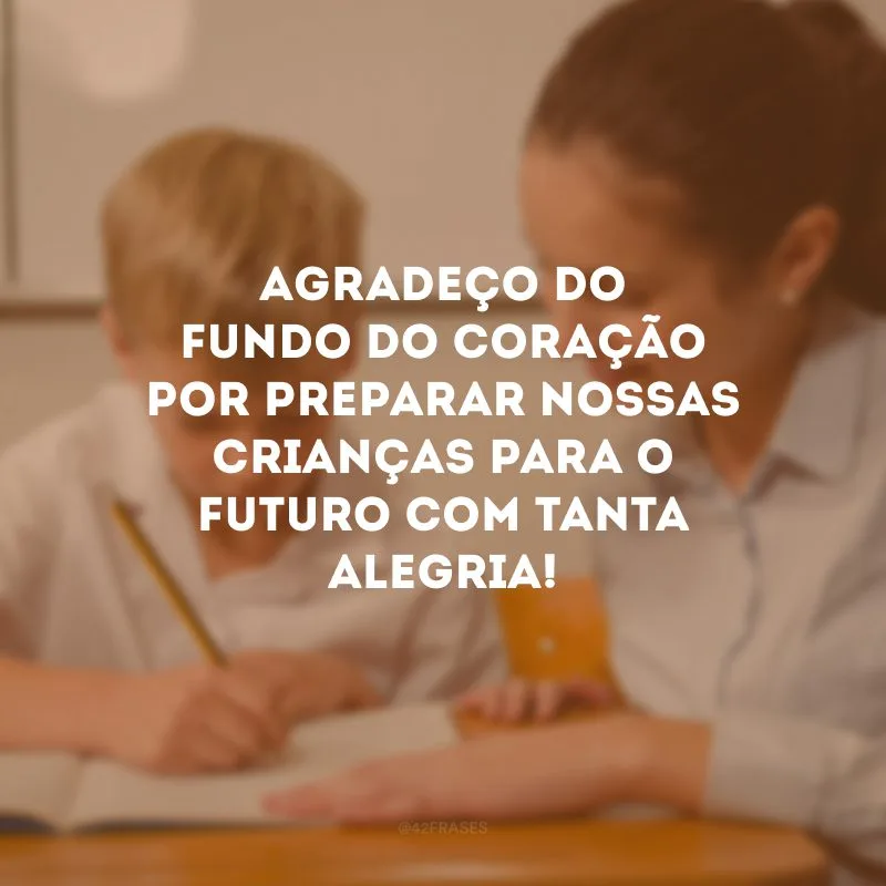 Agradeço do fundo do coração por preparar nossas crianças para o futuro com tanta alegria!