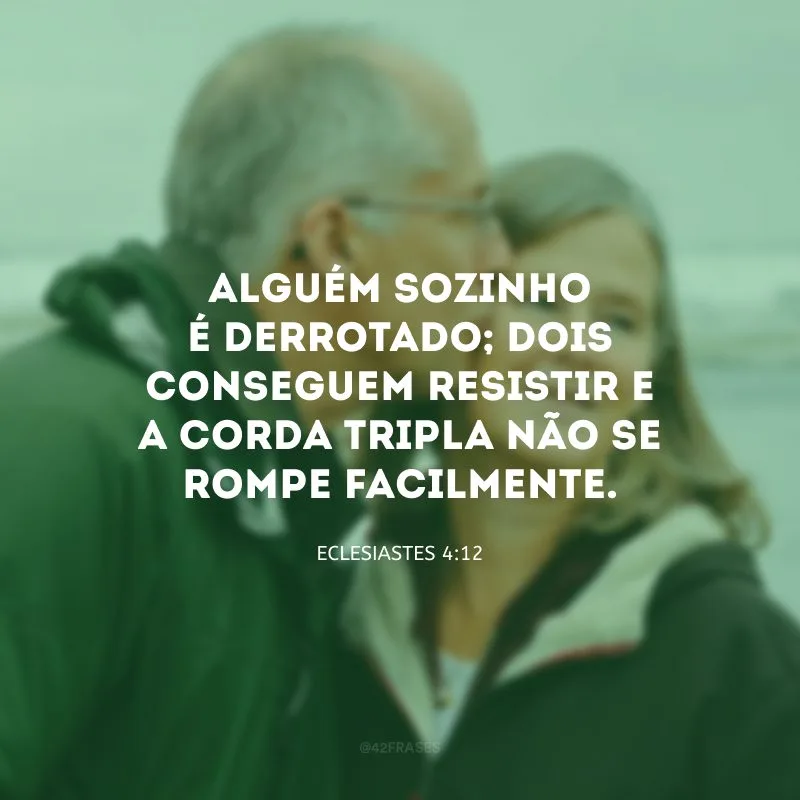 Alguém sozinho é derrotado; dois conseguem resistir e a corda tripla não se rompe facilmente.