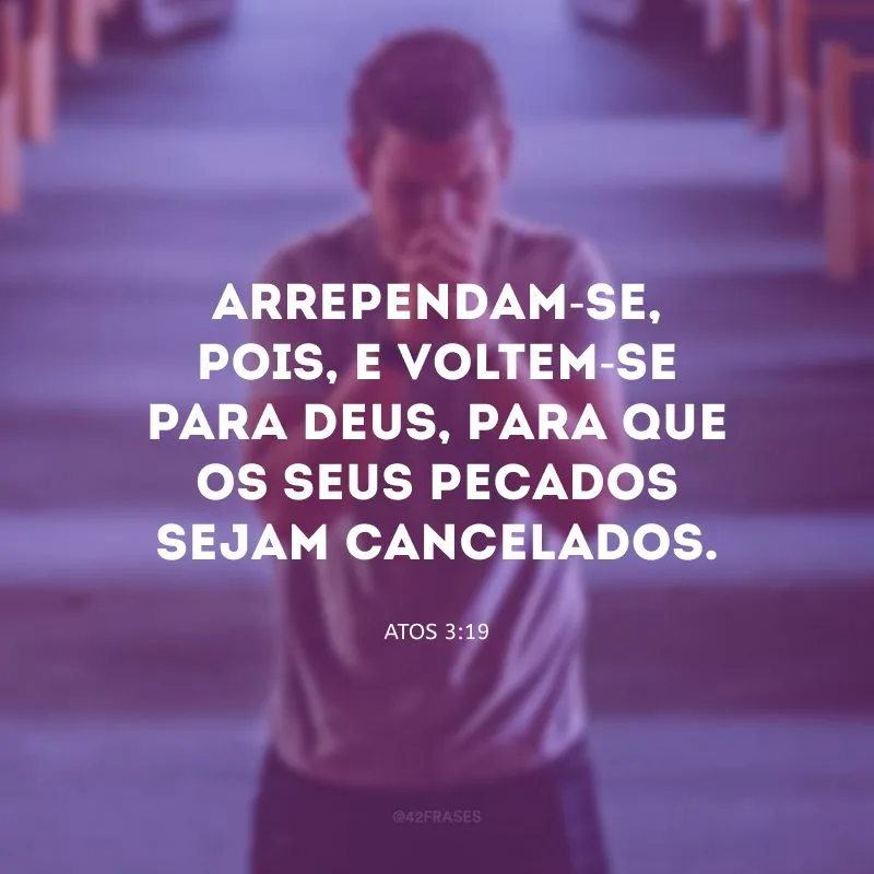 Arrependam-se, pois, e voltem-se para Deus, para que os seus pecados sejam cancelados.