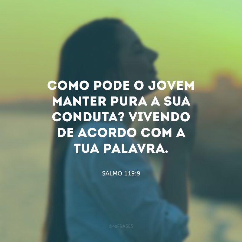 Como pode o jovem manter pura a sua conduta? Vivendo de acordo com a tua palavra.