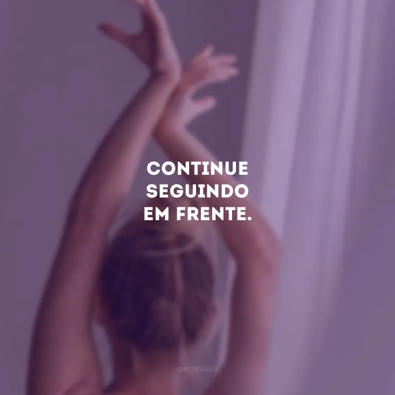 Continue seguindo em frente. 