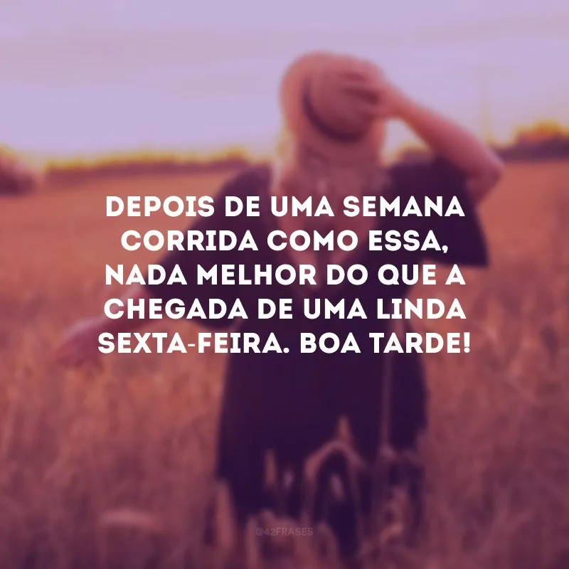 Depois de uma semana corrida como essa, nada melhor do que a chegada de uma linda sexta-feira. Boa tarde!