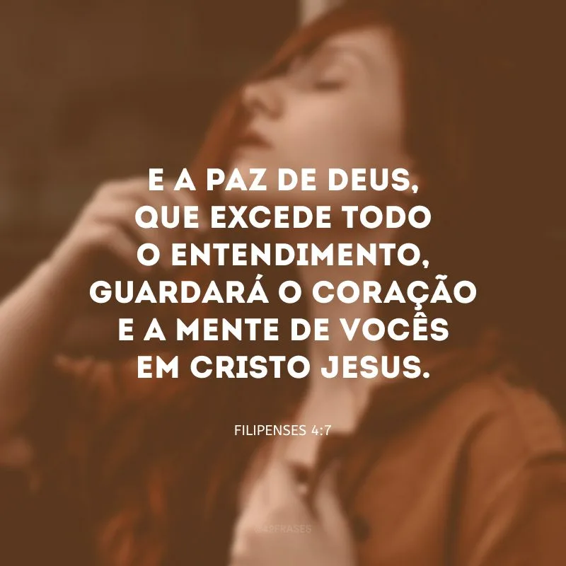 E a paz de Deus, que excede todo o entendimento, guardará o coração e a mente de vocês em Cristo Jesus.