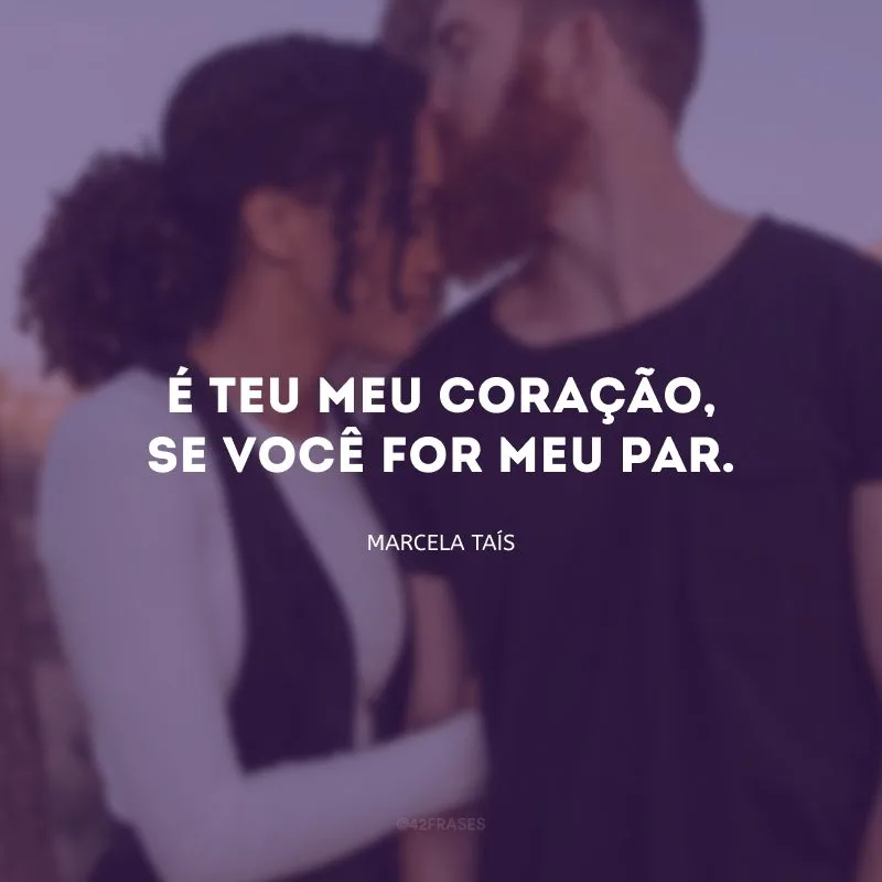 É teu meu coração, se você for meu par.