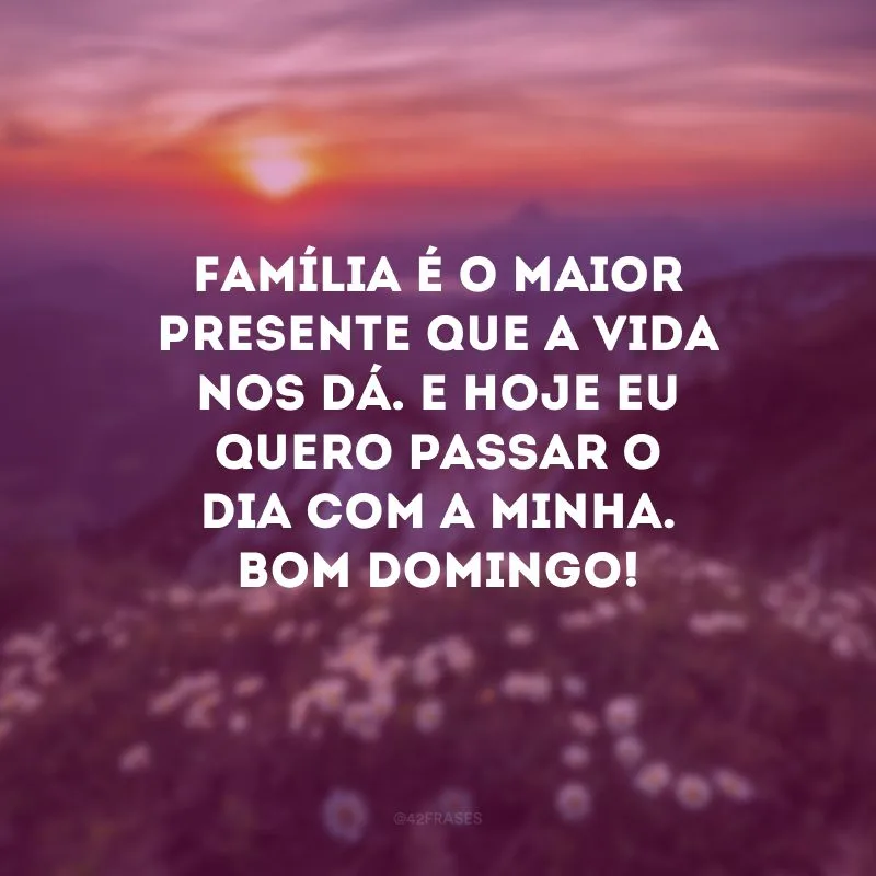 Família é o maior presente que a vida nos dá. E hoje eu quero passar o dia com a minha. Bom domingo! 