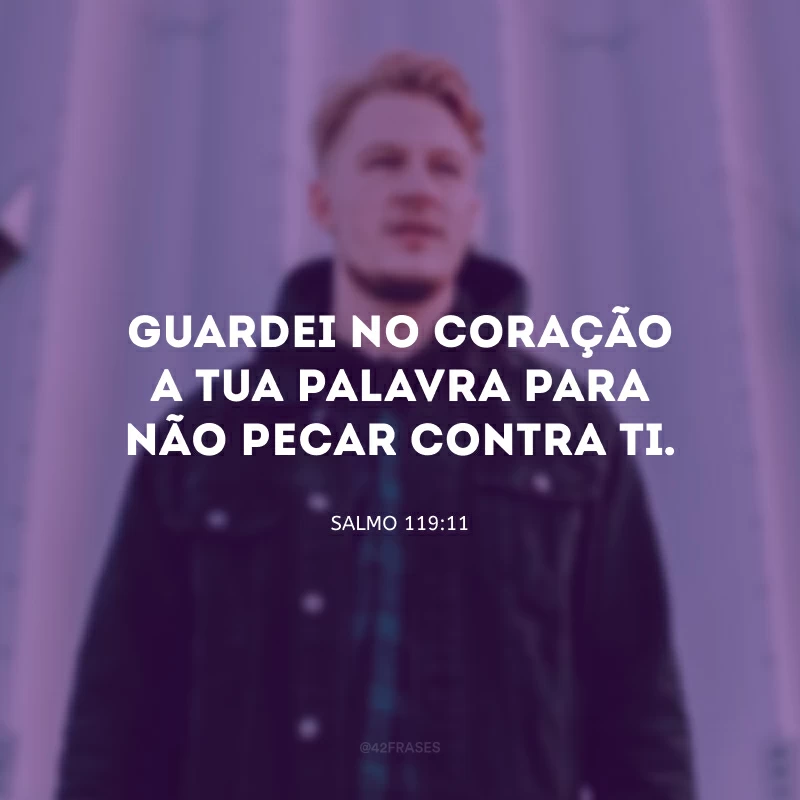 Guardei no coração a tua palavra para não pecar contra ti.