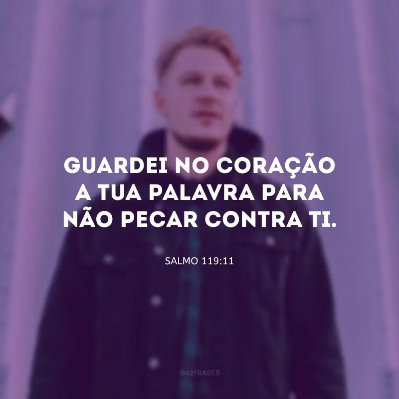 Guardei no coração a tua palavra para não pecar contra ti.