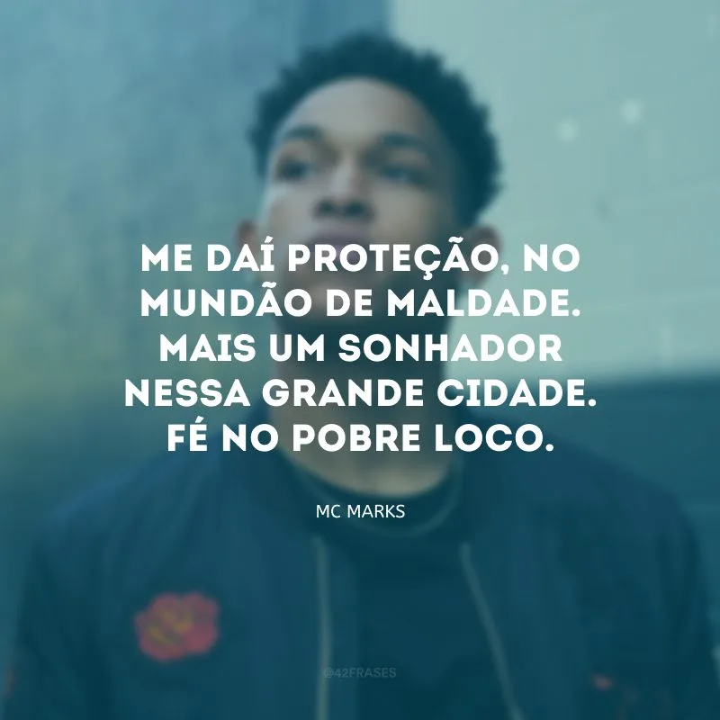 Me daí proteção, no mundão de maldade. Mais um sonhador nessa grande cidade. Fé no pobre loco.