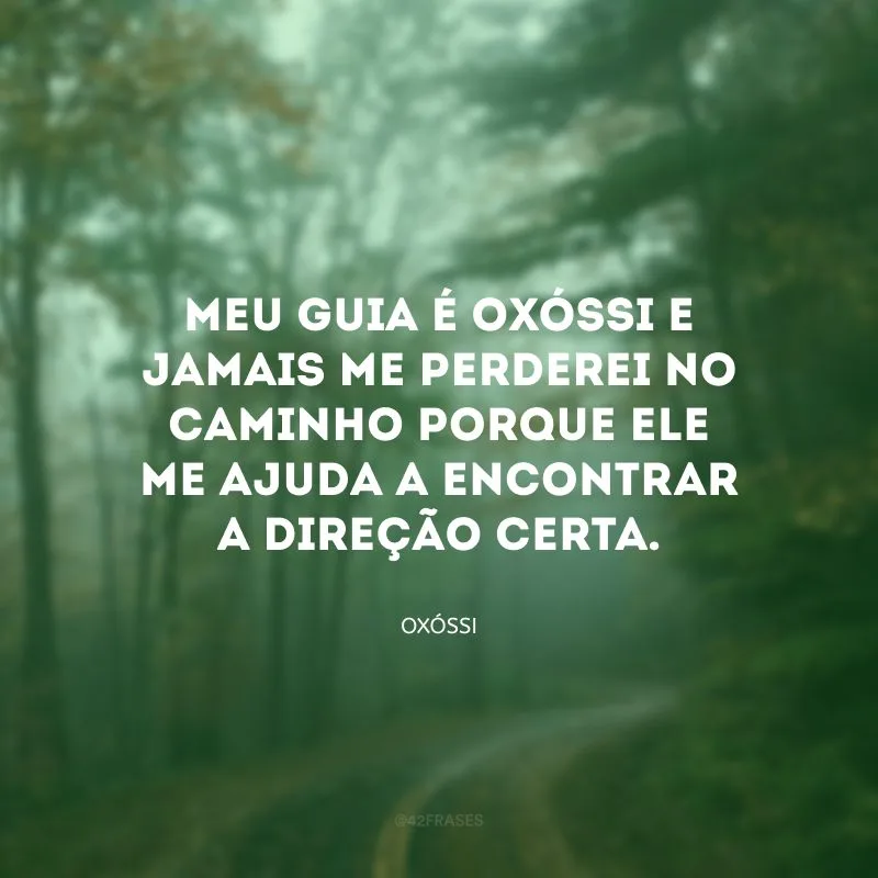 Meu guia é Oxóssi e jamais me perderei no caminho porque ele me ajuda a encontrar a direção certa.