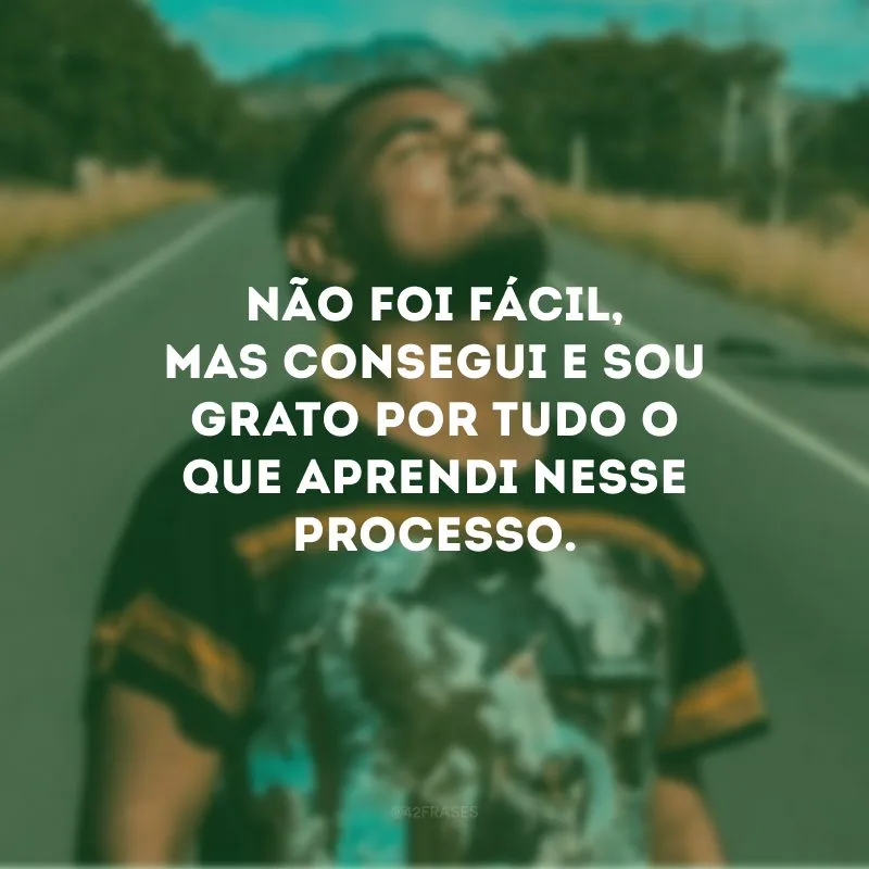 Não foi fácil, mas consegui e sou grato por tudo o que aprendi nesse processo.