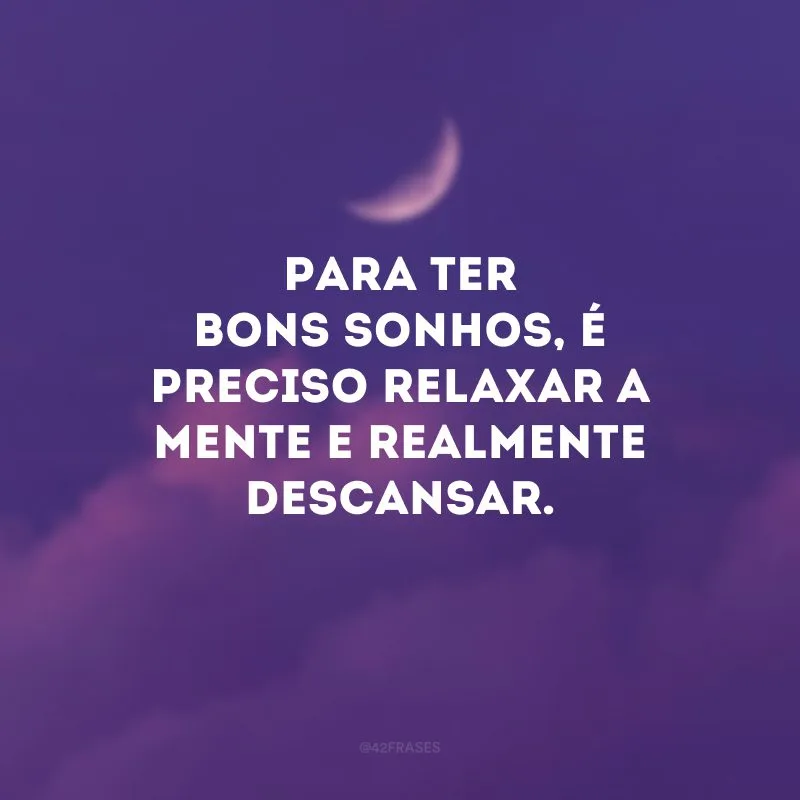 Para ter bons sonhos, é preciso relaxar a mente e realmente descansar. 