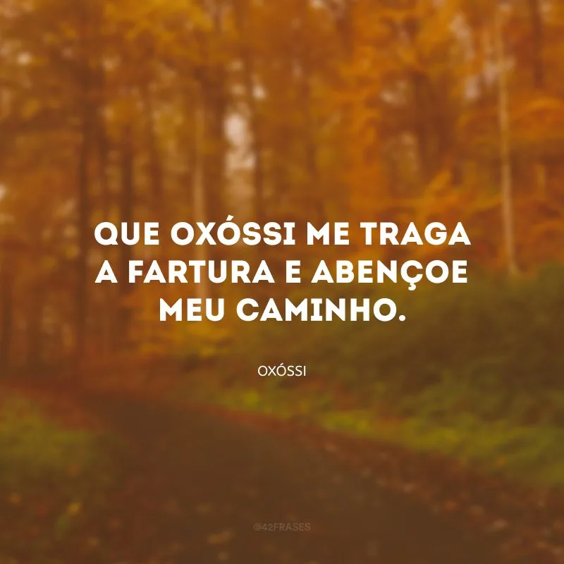 Que Oxóssi me traga a fartura e abençoe meu caminho.