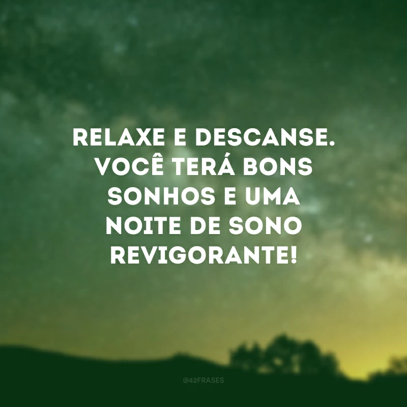 Relaxe e descanse. Você terá bons sonhos e uma noite de sono revigorante!
