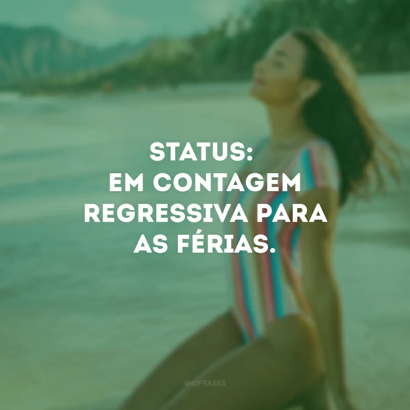 Status: em contagem regressiva para as férias. 
