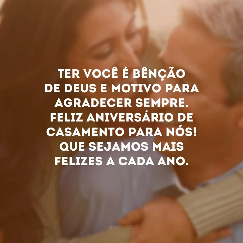 Ter você é bênção de Deus e motivo para agradecer sempre. Feliz aniversário de casamento para nós! Que sejamos mais felizes a cada ano.