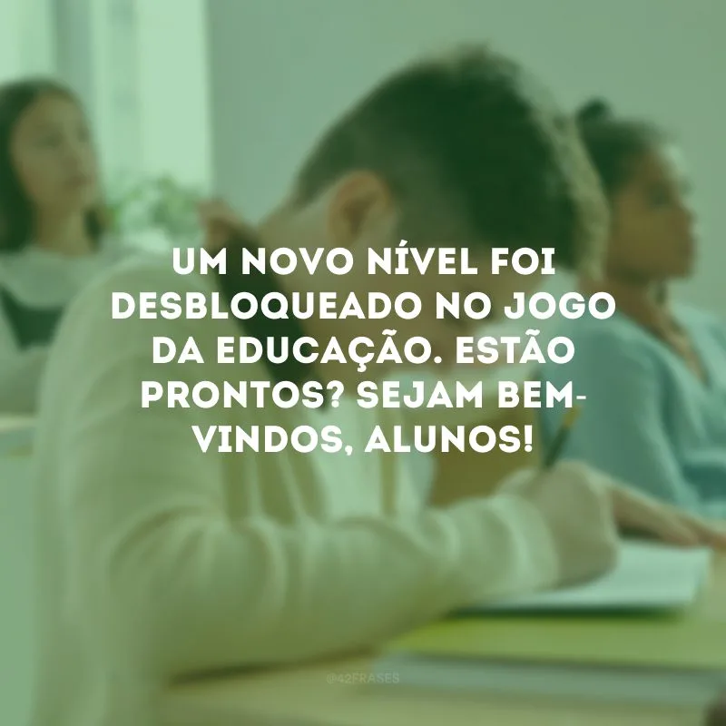 Um novo nível foi desbloqueado no jogo da educação. Estão prontos? Sejam bem-vindos, alunos!