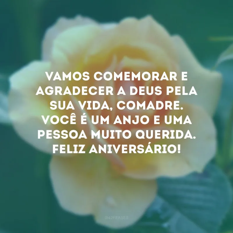 Vamos comemorar e agradecer a Deus pela sua vida, comadre. Você é um anjo e uma pessoa muito querida. Feliz aniversário!