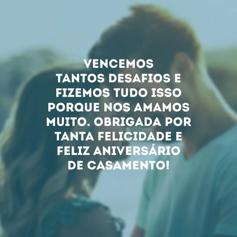 Vencemos tantos desafios e fizemos tudo isso porque nos amamos muito. Obrigada por tanta felicidade e feliz aniversário de casamento!