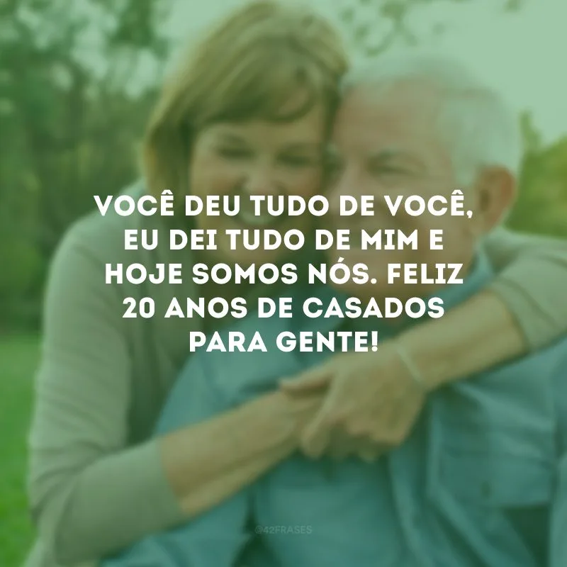 Você deu tudo de você, eu dei tudo de mim e hoje somos nós. Feliz 20 anos de casados para gente!

