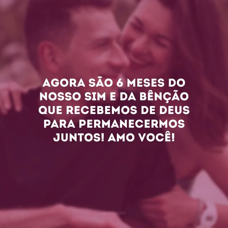 Agora são 6 meses do nosso sim e da bênção que recebemos de Deus para permanecermos juntos! Amo você!