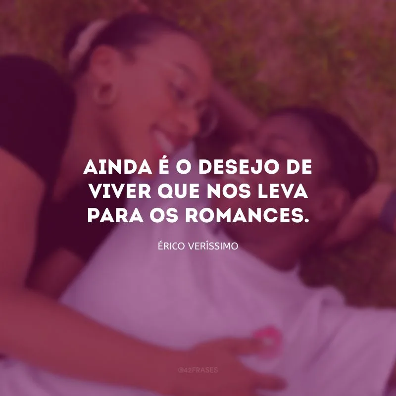 Ainda é o desejo de viver que nos leva para os romances.