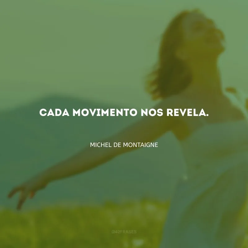 Cada movimento nos revela.