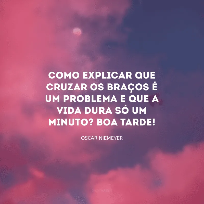 Como explicar que cruzar os braços é um problema e que a vida dura só um minuto? Boa tarde!