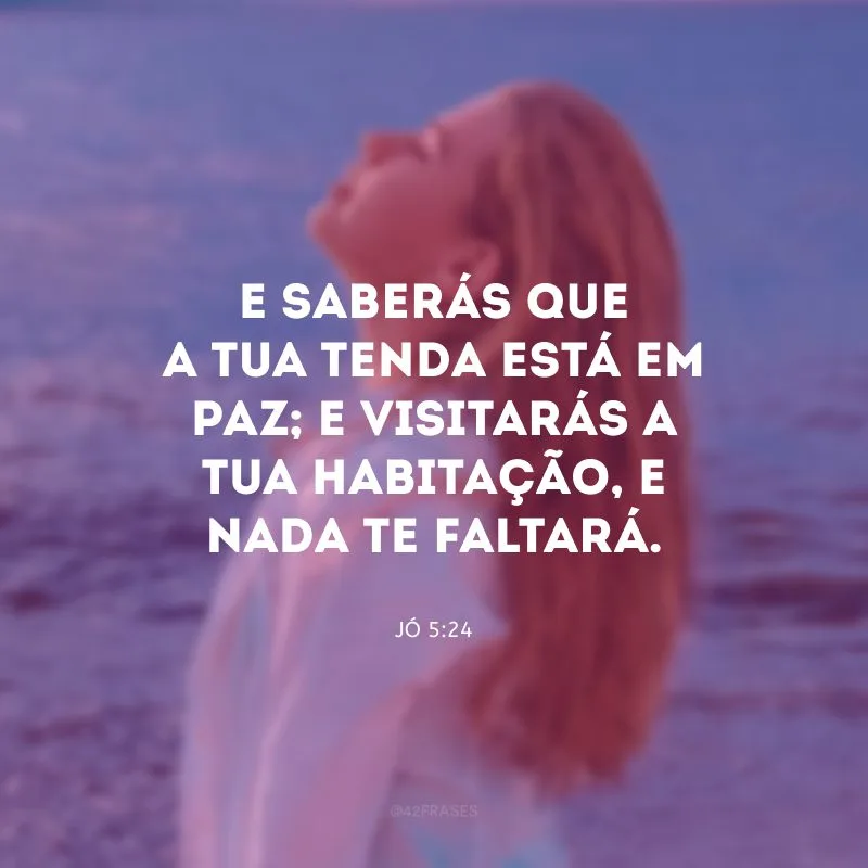 E saberás que a tua tenda está em paz; e visitarás a tua habitação, e nada te faltará.