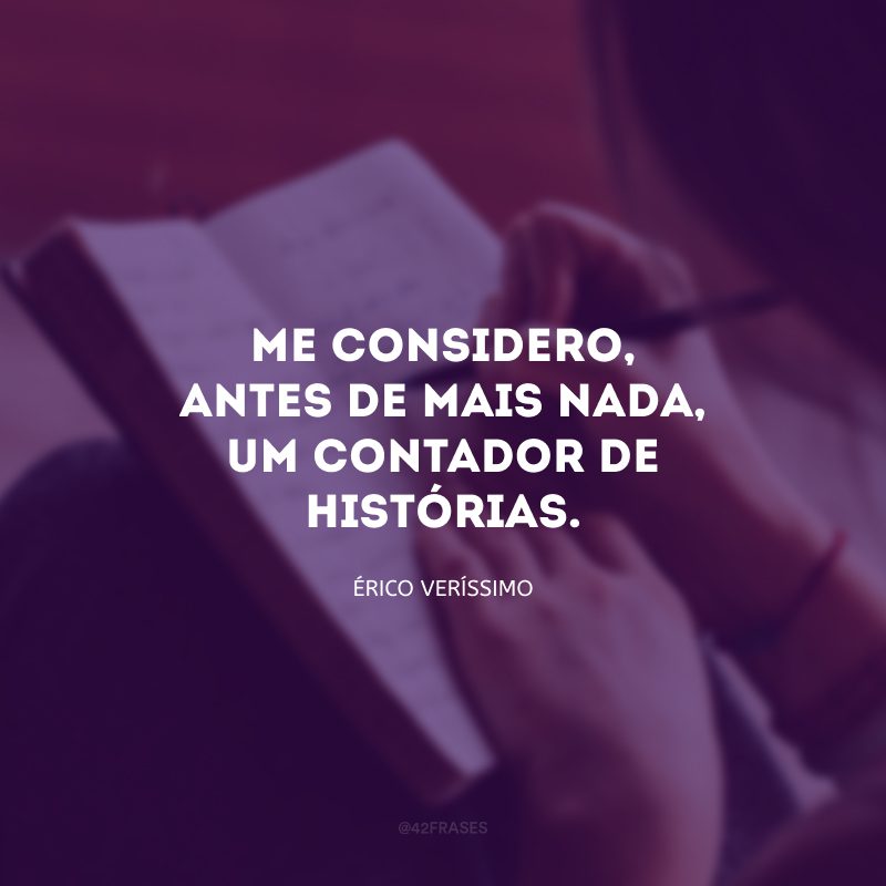 Me considero, antes de mais nada, um contador de histórias.