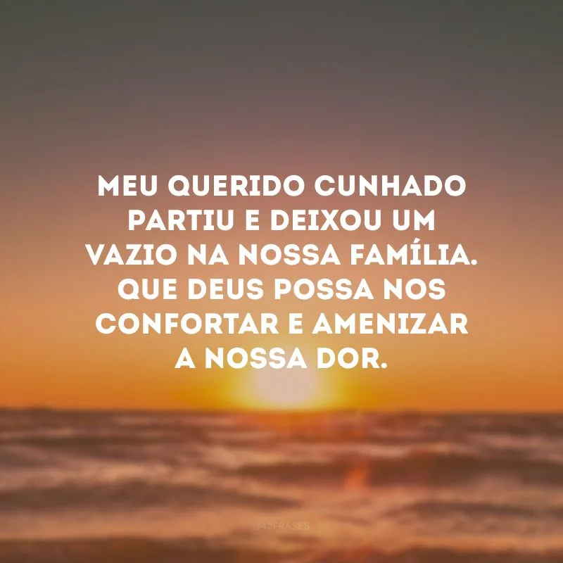 Meu querido cunhado partiu e deixou um vazio na nossa família. Que Deus possa nos confortar e amenizar a nossa dor.