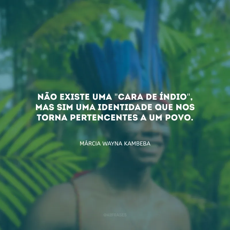 Não existe uma \"cara de índio\", mas sim uma identidade que nos torna pertencentes a um povo.