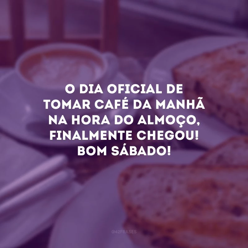 O dia oficial de tomar café da manhã na hora do almoço, finalmente chegou! Bom sábado! 