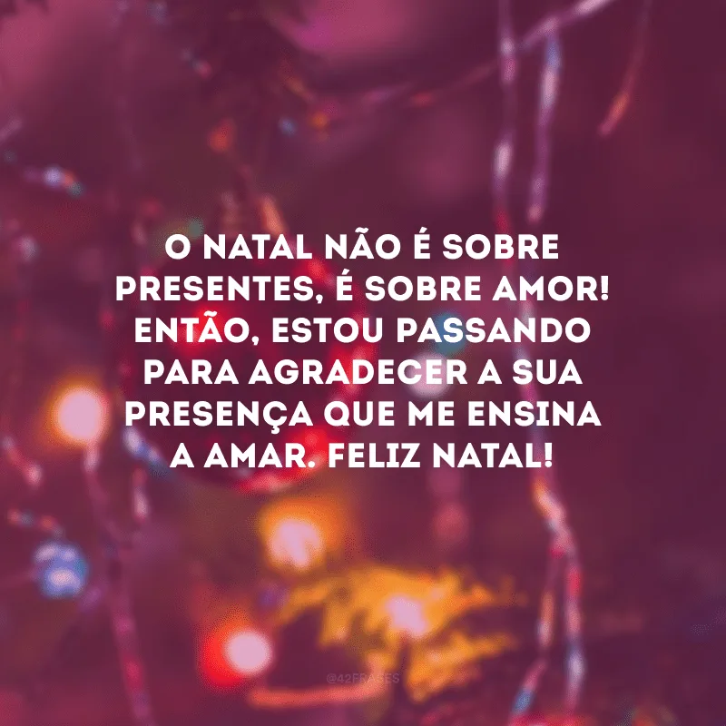 O Natal não seria o mesmo se eu não te lembrasse do quanto é especial e querida por mim e por minha família. Feliz Natal!