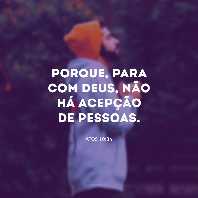 Porque, para com Deus, não há acepção de pessoas.