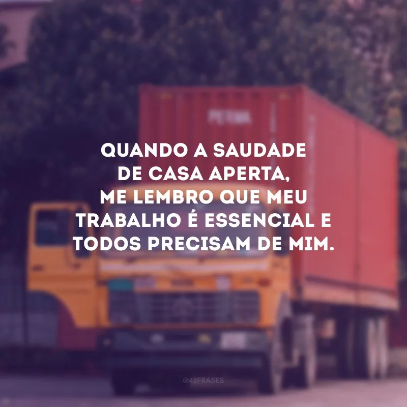 Quando a saudade de casa aperta, me lembro que meu trabalho é essencial e todos precisam de mim.