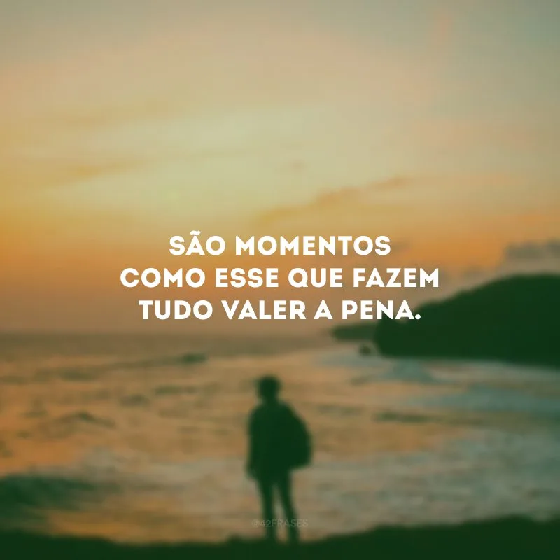 São momentos como esse que fazem tudo valer a pena. 
