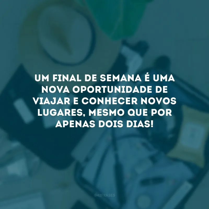 Um final de semana é uma nova oportunidade de viajar e conhecer novos lugares, mesmo que por apenas dois dias! 
