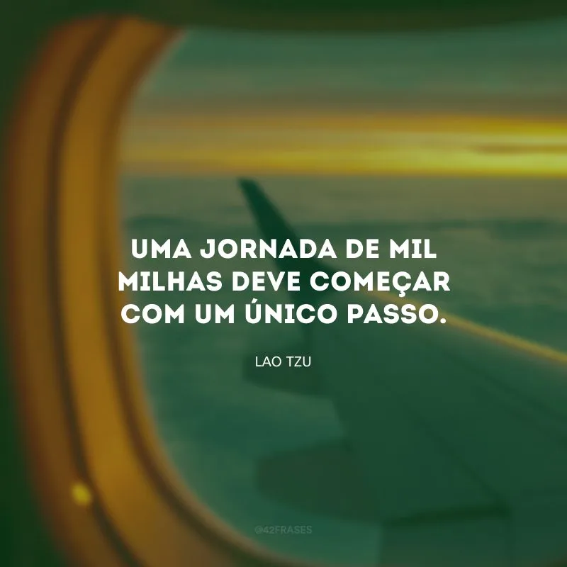 Uma jornada de mil milhas deve começar com um único passo.