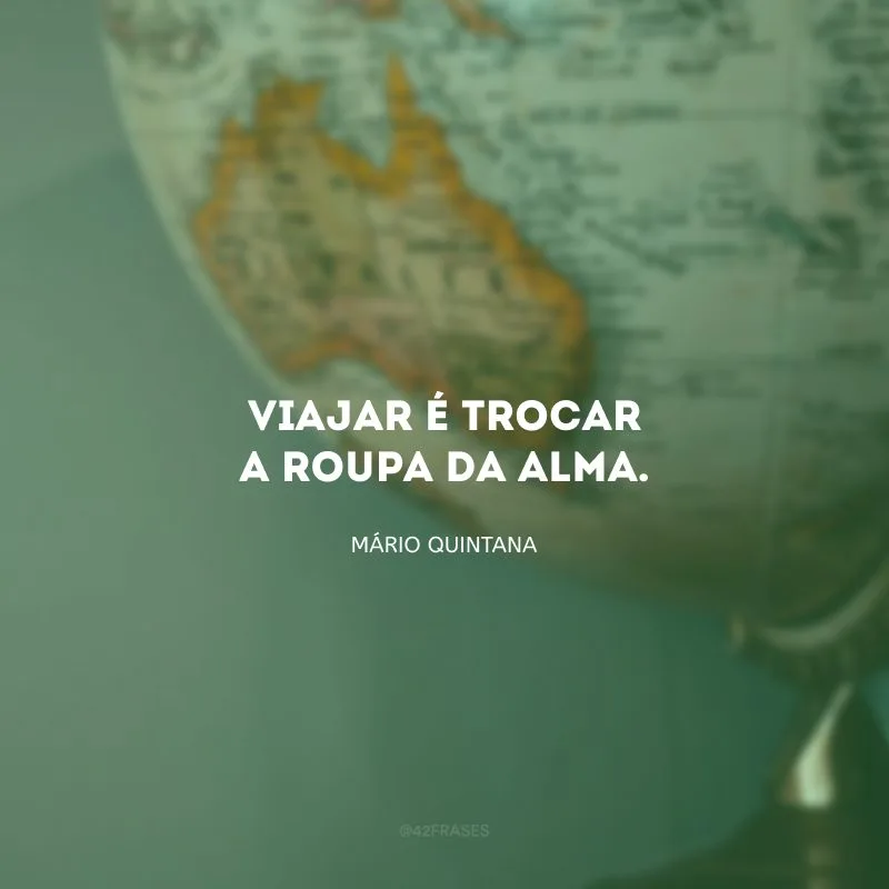 Viajar é trocar a roupa da alma.