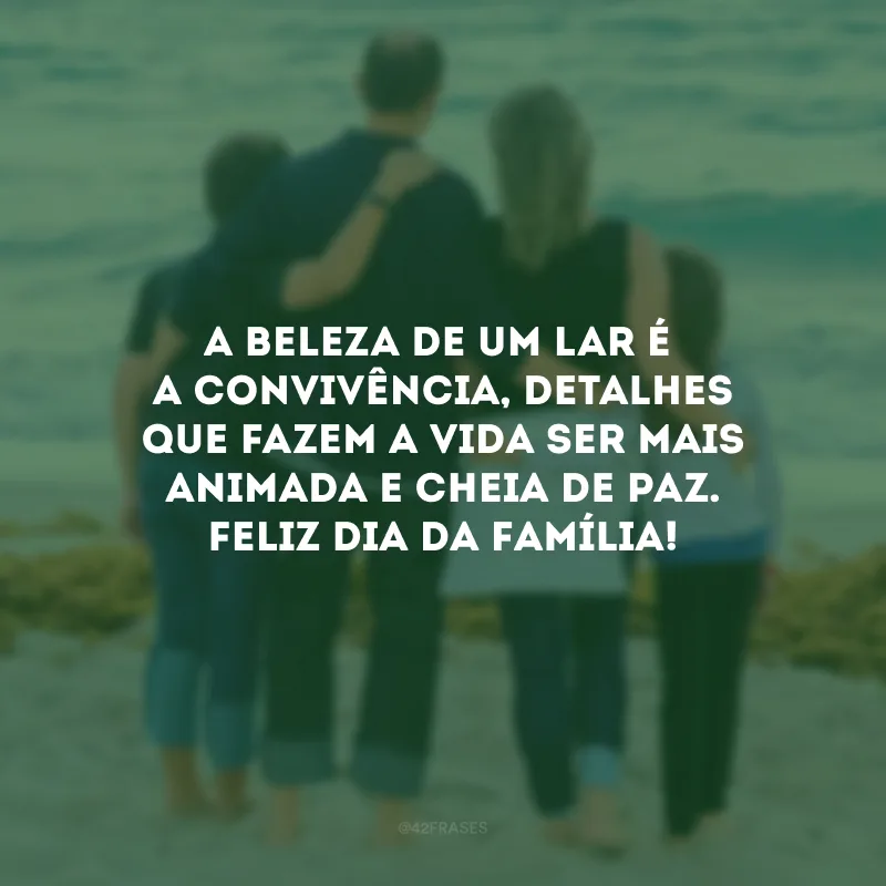A beleza de um lar é a convivência, detalhes que fazem a vida ser mais animada e cheia de paz. Feliz Dia da Família!
