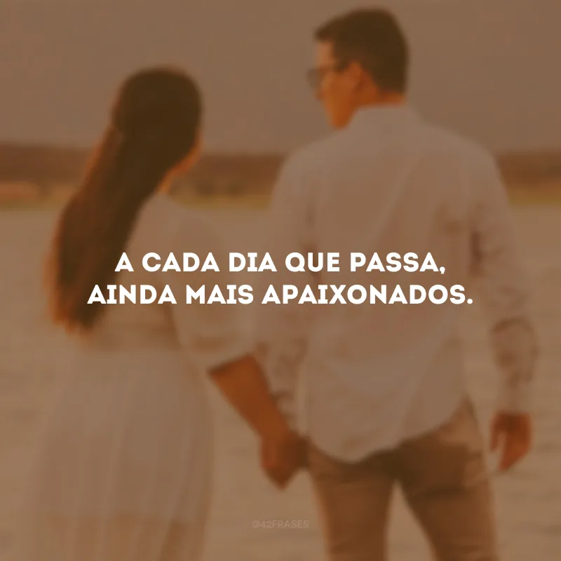 A cada dia que passa, ainda mais apaixonados.