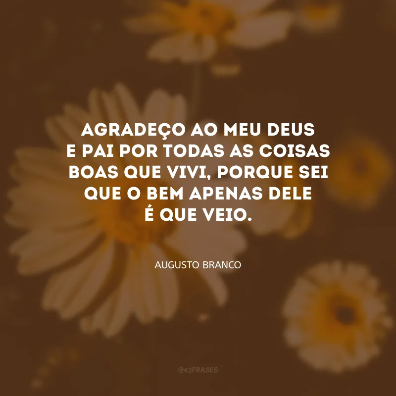 Agradeço ao meu Deus e Pai por todas as coisas boas que vivi, porque sei que o bem apenas dele é que veio.