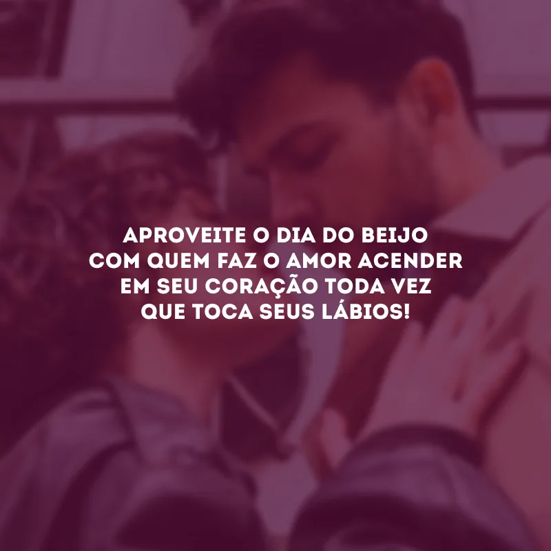 Aproveite o Dia do Beijo com quem faz o amor acender em seu coração toda vez que toca seus lábios!